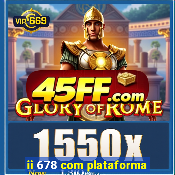 ii 678 com plataforma